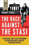 Race Against the Stasi: The Incredible Story of Dieter Wiedemann, the Iron Curtain and the Greatest Cycling Race on Earth