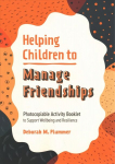 Helping Children to Manage Friendships: Photocopiable Activity Booklet to Support Wellbeing and Resilience