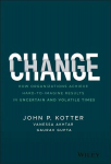 Change - How Organizations Achieve Hard-to-Imagine Results in Uncertain and Volatile Times: How Organizations Achieve Hard-to-Imagine Results in Uncertain and Volatile Times