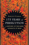 175 Years of Persecution: A History of the Babis & Baha'is of Iran