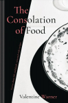 Consolation of Food: Stories About Life and Death, Seasoned with Recipes