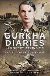 Gurkha Diaries of Robert Atkins MC: India and Malaya 1944 - 1958