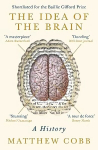 Idea of the Brain: A History: SHORTLISTED FOR THE BAILLIE GIFFORD PRIZE 2020 Main