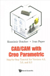 Cad/cam With Creo Parametric: Step-by-step Tutorial For Versions 4.0, 5.0, And 6.0