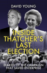 Inside Thatcher's Last Election: Diaries of the Campaign That Saved Enterprise 2021