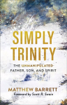 Simply Trinity - The Unmanipulated Father, Son, and Spirit: The Unmanipulated Father, Son, and Spirit