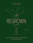 Regrown: How to Grow Fruit, Herbs and Vegetables from Kitchen Scraps Hardback