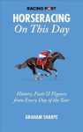 Racing Post Horseracing On This Day: History, Facts & Figures from Every Day of the Year