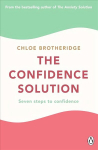 Confidence Solution: The essential guide to boosting self-esteem, reducing anxiety and feeling confident