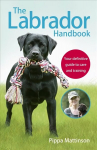 Labrador Handbook: The definitive guide to training and caring for your Labrador