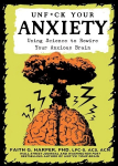 Unfuck Your Anxiety: Using Science to Rewire Your Anxious Brain 2nd ed.