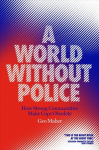 World Without Police: How Strong Communities Make Cops Obsolete