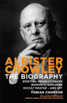 Aleister Crowley: The Biography - Spiritual Revolutionary, Romantic Explorer, Occult Master - and Spy New edition