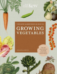 Kew Gardener's Guide to Growing Vegetables: The Art and Science to Grow Your Own Vegetables, Volume 7