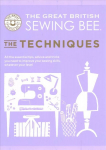 Great British Sewing Bee: The Techniques: All the Essential Tips, Advice and Tricks You Need to Improve Your Sewing Skills, Whatever Your Level