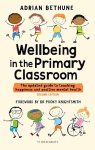 Wellbeing in the Primary Classroom: The updated guide to teaching happiness and positive mental health, 2nd edition