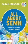 All About SEMH: A Practical Guide for Secondary Teachers: A Practical Guide for Secondary Teachers