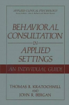 Behavioral Consultation in Applied Settings: An Individual Guide 1990 ed.