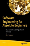 Software Engineering for Absolute Beginners: Your Guide to Creating Software Products 1st ed.