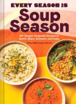 Every Season Is Soup Season: 85plus Souper-Adaptable Recipes to Batch, Share, Reinvent, and Enjoy