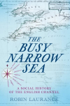 Busy Narrow Sea: A Social History of the English Channel