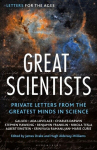 Letters for the Ages Great Scientists: Private Letters from the Greatest Minds in Science, Letters for the Ages Great Scientists: Private Letters from the Greatest Minds in Science