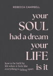 Your Soul Had a Dream, Your Life Is It: How to Be Held by Life When It Feels Like Everything Is Falling Apart, Your Soul Had a Dream, Your Life Is It: How to Be Held by Life When It Feels Like Everything Is Falling Apart
