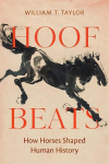 Hoof Beats: How Horses Shaped Human History, Hoof Beats: How Horses Shaped Human History