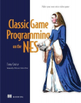 Classic Game Programming on the NES: Make your own retro video game, Classic Game Programming on the NES: Make your own retro video game