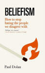 Beliefism: How to stop hating the people we disagree with, Beliefism: How to stop hating the people we disagree with