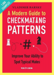 A Modern Guide to Checkmating Patterns: Improve Your Ability to Spot Typical Mates, A Modern Guide to Checkmating Patterns: Improve Your Ability to Spot Typical Mates