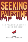 Seeking Palestine: New Palestinian Writing on Exile and Home, Seeking Palestine: New Palestinian Writing on Exile and Home
