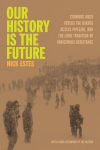 Our History Is the Future: Standing Rock Versus the Dakota Access Pipeline, and the Long Tradition of Indigenous Resistance, Our History Is the Future: Standing Rock Versus the Dakota Access Pipeline, and the Long Tradition of Indigenous Resistance