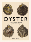 Oyster: A Gastronomic History (with Recipes), Oyster: A Gastronomic History (with Recipes)