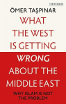 What the West is Getting Wrong about the Middle East: Why Islam is Not the Problem, What the West is Getting Wrong about the Middle East: Why Islam is Not the Problem