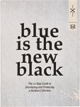 Blue is the New Black: The 10 Step Guide to Developing and Producing a Fashion Collection, Blue is the New Black: The 10 Step Guide to Developing and Producing a Fashion Collection