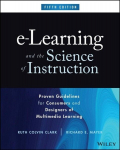 e-Learning and the Science of Instruction: Proven Guidelines for Consumers and Designers of Multimedia Learning, e-Learning and the Science of Instruction: Proven Guidelines for Consumers and Designers of Multimedia Learning