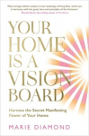 Your Home Is a Vision Board: Harness the Secret Manifesting Power of Your Home, Your Home Is a Vision Board: Harness the Secret Manifesting Power of Your Home