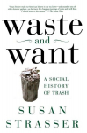 Waste and Want: A Social History of Trash, Waste and Want: A Social History of Trash