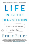 Life Is in the Transitions: Mastering Change at Any Age, Life Is in the Transitions: Mastering Change at Any Age