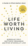 Life Worth Living: A Guide to What Matters Most, Life Worth Living: A Guide to What Matters Most