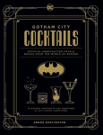 Gotham City Cocktails: Official Handcrafted Food & Drinks From the World of Batman, Gotham City Cocktails: Official Handcrafted Food & Drinks From the World of Batman
