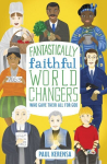 Fantastically Faithful World Changers Who Gave Their All for God, Fantastically Faithful World Changers Who Gave Their All for God