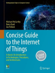 Concise Guide to the Internet of Things: A Hands-On Introduction to Technologies, Procedures, and Architectures, Concise Guide to the Internet of Things: A Hands-On Introduction to Technologies, Procedures, and Architectures