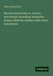 Marvels of pond-life; or, A years microscopic recreations among the polyps, infusoria, rotifers, water-bears, and polyzoa, Marvels of pond-life; or, A years microscopic recreations among the polyps, infusoria, rotifers, water-bears, and polyzoa