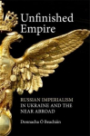 Unfinished Empire: Russian Imperialism in Ukraine and the Near Abroad, Unfinished Empire: Russian Imperialism in Ukraine and the Near Abroad