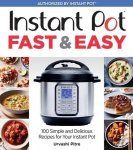 Instant Pot Fast & Easy: 100 Simple and Delicious Recipes for Your Instant Pot, Instant Pot Fast & Easy: 100 Simple and Delicious Recipes for Your Instant Pot