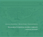 Eilhard Lubinus s&otilde;nad ja pildid - n&auml;ituse kataloog - Agnieszka Borysowska, Michał Gierke, Radosław Skr