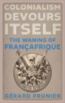 Colonialism Devours Itself: The Waning of Fran&ccedil;afrique, Colonialism Devours Itself: The Waning of Fran&ccedil;afrique