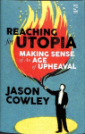 Reaching for Utopia: Making Sense of An Age of Upheaval: Essays and profiles